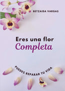 Eres Una Flor Completa : Puedes Reparar Tu Vida-9781733124072