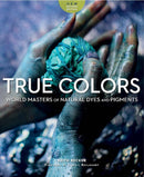 True Colours : World Masters of Natural Dyes and Pigments-9781733200387