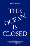 The Ocean Is Closed : Journalistic Adventures and Investigations-9781733540148