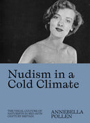 Nudism in a Cold Climate : The Visual Culture of Naturists in Mid-20th Century Britain-9781733622066