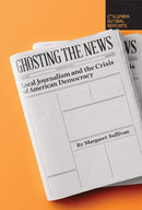 Ghosting the News : Local Journalism and the Crisis of American Democracy-9781733623780