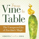 From Vine to Table : The Unexpected Joy of Zucchini's Magic-9781733696814