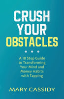 Crush Your Obstacles : A 10-Step Guide to Transforming Your Mind and Money Habits with Tapping-9781733703604