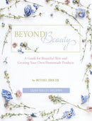 Beyond Beauty : A Guide for Beautiful Skin and Creating Your Own Homemade Products-9781734225518