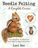 Needle Felting - A Complete Course : From Beginner to Advanced with Step-by-Step Instructions-9781734314106