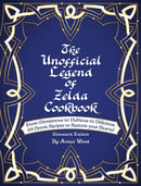 The Unofficial Legend Of Zelda Cookbook : From Monstrous to Dubious to Delicious, 195 Heroic Recipes to Restore your Hearts!-9781734473100