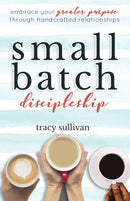 Small Batch Discipleship : Embrace Your Greater Purpose Through Handcrafted Relationships-9781734674910