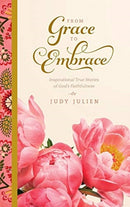 From Grace To Embrace : Inspirational True Stories of God's Faithfulness-9781734742305