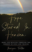 Hope Stored In Heaven : Hope and Healing Through The Sorrow of Loss and Trauma-9781735808802
