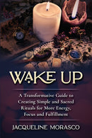Wake Up : A Transformative Guide to Creating Simple and Sacred Rituals for More Energy, Focus and Fulfillment-9781735875705