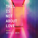 This is Not About Love : Poems-9781735906522