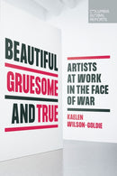 Beautiful, Gruesome, and True : Artists at Work in the Face of War-9781735913728