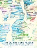 The Liu Kuo–sung Reader – Selected Texts on and by  the Artist, 1950s–Present