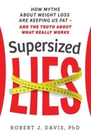 Supersized Lies : How Myths about Weight Loss Are Keeping Us Fat - and the Truth About What Really Works-9781736967706