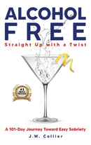 Alcohol Free Straight-Up With a Twist : A 101-Day Journey Toward Easy Sobriety-9781736989609