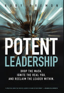 Potent Leadership : Drop the Mask, Ignite the Real You, and Reclaim the Leader Within-9781737133803