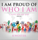 I Am Proud of Who I Am : I hope you are too (Book Six)-9781737375500