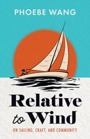 Relative to Wind : On Sailing, Craft, and Community-9781738009824
