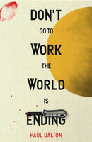 Don't Go To Work The World Is Ending-9781738442171