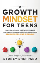 A Growth Mindset for Teens : Practical Lessons & Activities to Build Confidence, Problem Solve, Grow Skills, and Become Resilient in 31days.-9781738777211