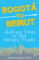 Bogota to Beirut : Halcyon Days in the Whisky Trade-9781739116200