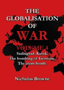 The Globalisation of War : Stalingrad, Kursk, The Bombing of Germany, The Atom Bomb-9781739121037