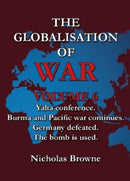 The Globalisation of War : Yalta Conference, Burma and Pacific War Continues, Germany Defeated, The Bomb is Used-9781739121051