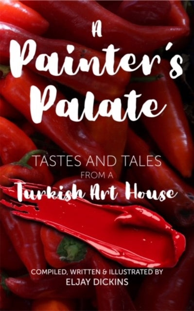 A Painter's Palate : Tastes and Tales from a Turkish Art House-9781739220402