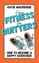 Easy Fitness for Quitters : How to Become a Happy Exerciser-9781739232405