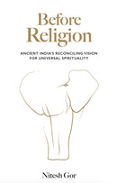 Before Religion : Ancient India's reconciling vision for universal spirituality-9781739434809