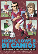 Highs, Lows & Di Canios : The Fans' Guide to West Ham United in the '90s-9781739770532