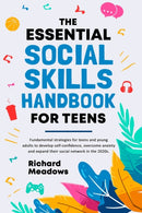 The Essential Social Skills Handbook for Teens : Fundamental strategies for teens and young adults to improve self-confidence, eliminate social anxiety and fulfill their potential in the 2020s-9781739779702