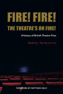 Fire! Fire! The Theatre's on Fire : A History of British Theatre Fires-9781739890803