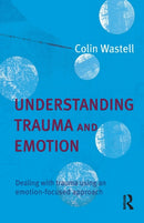 Understanding Trauma and Emotion : Dealing with trauma using an emotion-focused approach-9781741144895