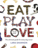 Eat, Play, Love (Your Dog) : The Ultimate Guide for Every Dog Owner-9781741177053