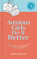 Anxious Girls Do It Better : A Travel Guide for (Slightly Nervous) Girls on the Go-9781741177275