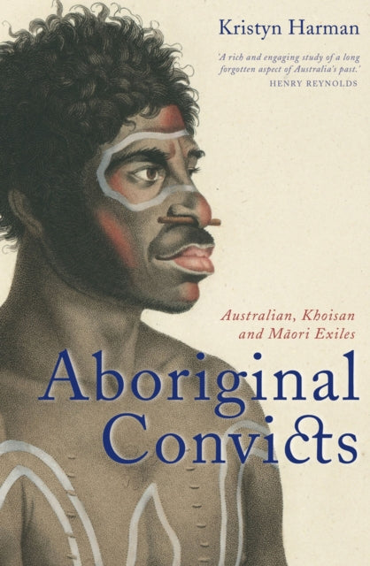 Aboriginal Convicts : Aborigines, Khoisan and Maori Exiles in the Australian Penal Colonies-9781742233239