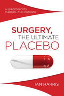 Surgery, the Ultimate Placebo : A Surgeon Cuts Through the Evidence-9781742234571