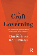The Craft of Governing : The contribution of Patrick Weller to Australian political science-9781743319307