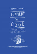 Ferment For Good : Ancient Foods for the Modern Gut: The Slowest Kind of Fast Food-9781743792094