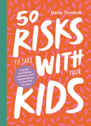 50 Risks to Take With Your Kids : A Guide to Building Resilience and Independence in the First 10 Years-9781743796344