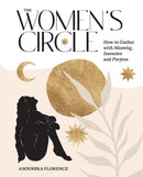 The Women's Circle : How to Gather with Meaning, Intention and Purpose-9781743797488