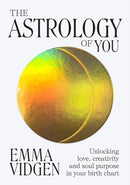 The Astrology of You : Unlocking Love, Creativity and Soul Purpose in Your Birth Chart-9781743798003