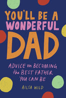 You'll Be a Wonderful Dad : Advice on Becoming the Best Father You Can Be-9781743798485