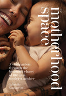 The Motherhood Space : A Companion Through the Beautiful Chaos of Life as a Modern Mother-9781743798546