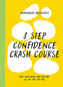 8 Step Confidence Crash Course : Feel Good About Who You Are and the Life You Live-9781743798683