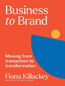 Business to Brand : Moving From Transaction To Transformation-9781743799710