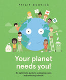 Your Planet Needs You! : An optimistic guide to walloping waste and reducing rubbish.-9781760506803