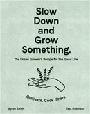 Slow Down and Grow Something : The Urban Grower's Recipe for the Good Life-9781760525927