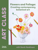 Art Class: Flowers and Foliage : Creating Contemporary Botanical Art-9781760764340